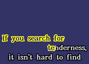 it isn't hard to find