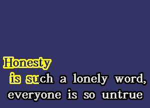 E9 Emch a lonely word,

everyone is so untrue