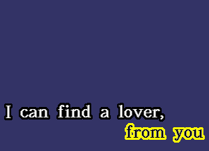 I can find a lover,