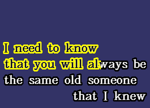 EH39
anmaysbe

the same old someone
that I kltle'wr