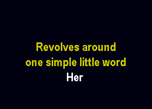 Revolves around

one simple little word
Her