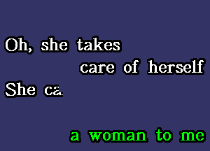 Oh, she takes
care of herself

She ca

a woman to me