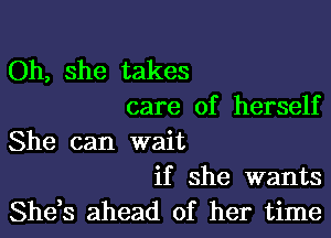 Oh, she takes
care of herself

She can wait
if she wants

She,s ahead of her time