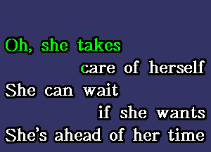 Oh, she takes
care of herself

She can wait
if she wants

She,s ahead of her time