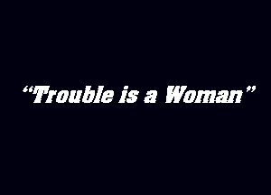 Trouble is a Woman 