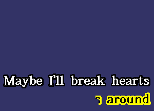 Maybe F11 break hearts
'3