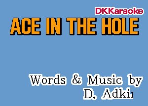 DKKaraoke

mmm-E

Words 8L Music by
D. Adkil