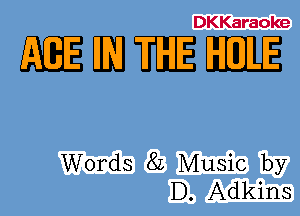 DKKaraoke

mmm-E

Words 8L Music by
D. Adkins