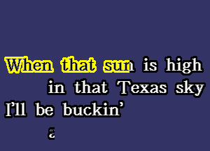 WWWE high

in that Texas sky
F11 be buckin'

(A