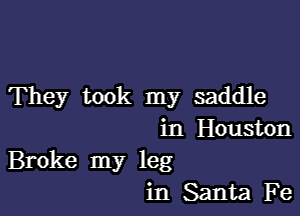 They took my saddle

in Houston

Broke my leg
in Santa Fe