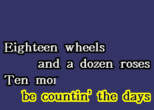 Eighteen Wheels
and a dozen roses
Ten mm

mm