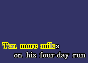 m mm
on his four-day run