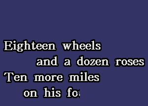 Eighteen wheels

and a dozen roses
Ten more miles
on his f0s