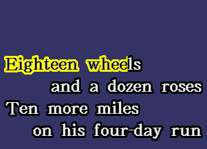 Eighteen Ms
and a dozen roses
Ten more miles

on his fourday run