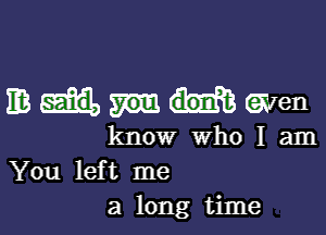 mmwen

know who I am
You left me
a long time