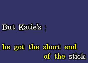 But Katids '

he got the short end
of the stick