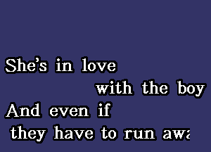 She,s in love

with the boy

And even if
they have to run awe