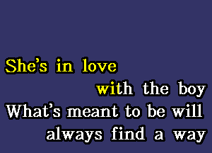 She,s in love
With the boy

Whafs meant to be Will
always find a way