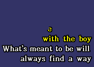 D
V

With the boy
Whafs meant to be Will
always find a way