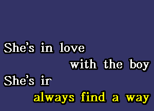 She,s in love

with the boy

She,s ir
always find a way