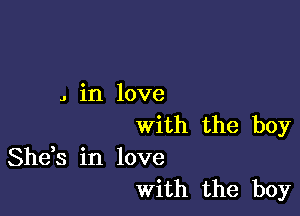 J in love

with the boy

She,s in love
With the boy