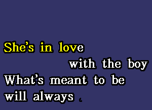 Shds in love

With the boy
Whafs meant to be
Will always