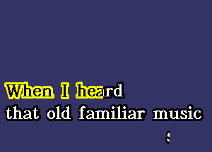 m E M1111

that old familiar music

I
y