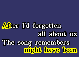 Mter I,d forgotten
all about us
The song remembers

WWII-