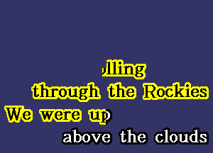 411113
W aha

WE) mg)
above the clouds