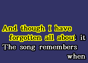 36.113 W E HERE
am m it
The song remembers
When