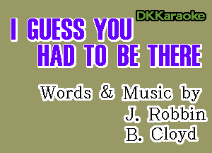 II GUESS WWI
IHIAIIB W BE WERE

Words 82 Music by
J. Robbin
B. Cloyd