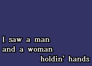 I saw a man
and a woman

holdid hands