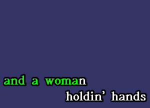 and a woman
holdid hands