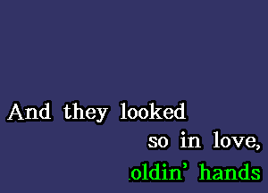 And they looked
so in love,

.oldin, hands