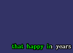 that happy in years