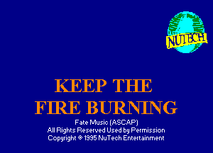 KEEP THE

FIRE BURNING

Fate Musac (ASCAPJ
All Rights Resewed Used by Pelmuss-on
Copyright 6 1395 NuTt-ch Emeuammem
