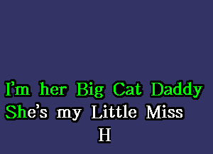 Fm her Big Cat Daddy
Shds my Little Miss
H