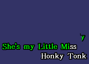 7

Shds my Little Miss
Honky Tonk