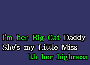 Fm her Big Cat Daddy
Shds my Little Miss
1th her highness