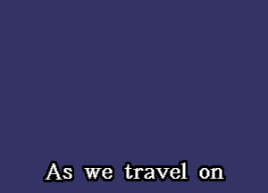 As we travel on