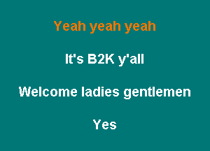 Yeah yeah yeah

It's BZK y'all

Welcome ladies gentlemen

Yes