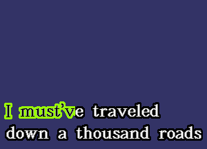 E m traveled

down a thousand roads