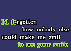 m rgotten
howr nobody else

could make me smil
in m Emma