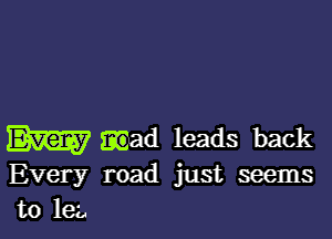 Em mad leads back
Every road just seems

tolez.