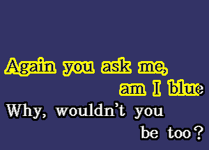 magma,

E H2
Why, woulddt you
be too?