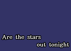 Are the stars
out tonight