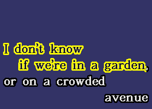 E
m m m. a
or on a crowded
avenue