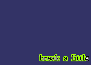 break a me