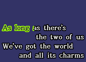 A53 (as therds

the two of us

dee got the world
and all its charms