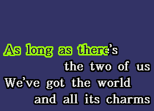 JAB EB M3
the two of us
dee got the world

and all its charms